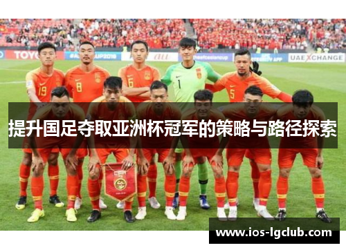 提升国足夺取亚洲杯冠军的策略与路径探索