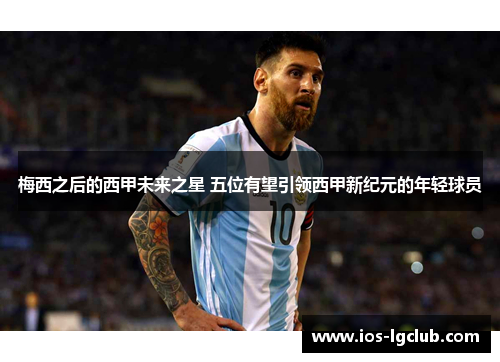 梅西之后的西甲未来之星 五位有望引领西甲新纪元的年轻球员