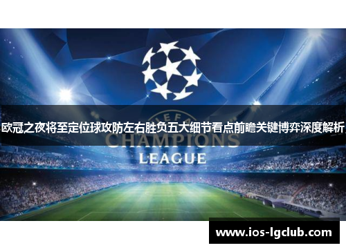 欧冠之夜将至定位球攻防左右胜负五大细节看点前瞻关键博弈深度解析